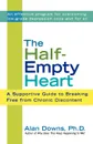 The Half-Empty Heart. A Supportive Guide to Breaking Free from Chronic Discontent - Alan Downs