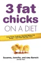 3 Fat Chicks on a Diet. How Three Ordinary Women Battle the Bulge: And How You Can Too! - Suzanne Barnett, Jennifer Barnett Lesman, Bev West