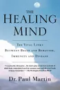 The Healing Mind. The Vital Links Between Brain and Behavior, Immunity and Disease - Paul Martin, Martin