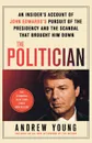 The Politician. An Insider's Account of John Edward's Pursuit of the Presidency and the Scandal That Brought Him Down - Andrew Young