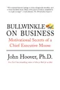 Bullwinkle on Business. Motivational Secrets of a Chief Executive Moose - John Hoover