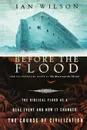 Before the Flood. The Biblical Flood as a Real Event and How It Changed the Course of Civilization - Ian Wilson