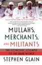 Mullahs, Merchants, and Militants. The Economic Collapse of the Arab World - Stephen J. Glain