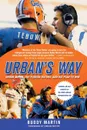 Urban's Way. Urban Meyer, the Florida Gators, and His Plan to Win - Buddy Martin