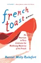 French Toast. An American in Paris Celebrates the Maddening Mysteries of the French - Harriet Welty Rochefort