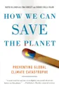 How We Can Save the Planet. Preventing Global Climate Catastrophe - Mayer Hillman