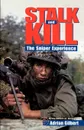 Stalk and Kill. The Thrill and Danger of the Sniper Experience - Adrian Gilbert