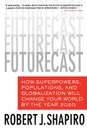 Futurecast. How Superpowers, Populations, and Globalization Will Change Your World by the Year 2020 - Robert J. Shapiro