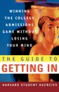 The Guide to Getting in. Winning the College Admissions Game Without Losing Your Mind; A Guide from Harvard Student Agencies - Harvard Student Agencies, Olivia L. Cowley, Thomas L. Miller