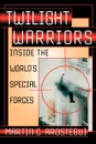 Twilight Warriors. Inside the World's Special Forces - Martin C. Arostegui