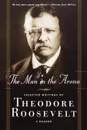 The Man in the Arena. Selected Writings of Theodore Roosevelt: A Reader - Theodore IV Roosevelt
