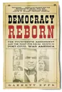 Democracy Reborn. The Fourteenth Amendment and the Fight for Equal Rights in Post-Civil War America - Garrett Epps