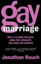 Gay Marriage. Why It Is Good for Gays, Good for Straights, and Good for America - Jonathan Rauch