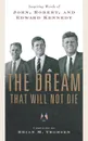 The Dream That Will Not Die. Inspiring Words of John, Robert, and Edward Kennedy - Brian M. Thomsen