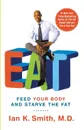 Eat. Feed Your Body and Starve the Fat - Ian K. Smith