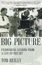 The Big Picture. Filmmaking Lessons from a Life on the Set - Tom Reilly