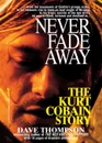 Never Fade Away. The Kurt Cobain Story - Dave Thompson