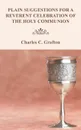 Plain Suggestions for a Reverent Celebration of the Holy Communion - Charles C. Grafton