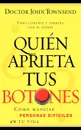 Quien Aprieta Tus Botones?. Como Manejar Personas Dificiles en Tu Vida - John Townsend