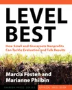 Level Best. How Small and Grassroots Nonprofits Can Tackle Evaluation and Talk Results - Marcia Festen, Marianne Philbin