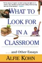 What to Look for in a Classroom. ...and Other Essays - Alfie Etc Kohn, Kohn