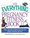 The Everything Pregnancy Fitness - Robin Elise-Weiss, Robin Elise Weiss