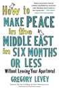 HOW TO MAKE PEACE IN THE MIDDLE EAS - GREGORY LEVEY