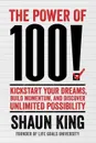 Power of 100!. Kickstart Your Dreams, Build Momentum, and Discover Unlimited Possibility - Shaun King