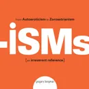 Isms. From Autoeroticism to Zoroastrianism .An Irreverent Reference. - Gregory Bergman