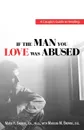 If the Man You Love Was Abused. A Couple's Guide to Healing - Marie H. Browne