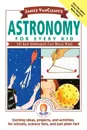 Janice VanCleave's Astronomy for Every Kid. 101 Easy Experiments That Really Work - Janice Pratt VanCleave, Janice Van Cleave, VanCleave