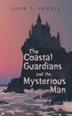 The Coastal Guardians and the Mysterious Man - John L. Jewell