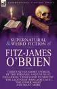 The Collected Supernatural and Weird Fiction of Fitz-James O'Brien. Thirty-Seven Short Stories of the Strange and Unusual Including 'From Hand to Mouth', 'The Legend of Barlagh Cave', 'The Other Night', and Eight Poems Including 'The Ghost', 'Sir ... - Fitz-James O'Brien
