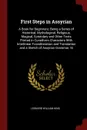 First Steps in Assyrian. A Book for Beginners; Being a Series of Historical, Mythological, Religious, Magical, Epistolary and Other Texts Printed in Cuneiform Characters With Interlinear Transliteration and Translation and a Sketch of Assyrian Gra... - Leonard William King