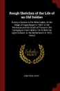 Rough Sketches of the Life of an Old Soldier. During a Service in the West Indies: At the Siege of Copenhagen in 1807; in the Peninsula and the South of France in the Campaigns From 1808 to 1814, With the Light Division; in the Netherlands in 1815... - Jonathan Leach