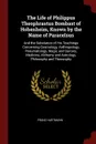 The Life of Philippus Theophrastus Bombast of Hohenheim, Known by the Name of Paracelsus. And the Substance of His Teachings Concerning Cosmology, Anthropology, Pneumatology, Magic and Sorcery, Medicine, Alchemy and Astrology, Philosophy and Theos... - Franz Hartmann