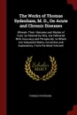 The Works of Thomas Sydenham, M. D., On Acute and Chronic Diseases. Wherein Their Histories and Modes of Cure, As Recited by Him, Are Delivered With Accuracy and Perspicuity. to Which Are Subjoined Notes, Corrective and Explanatory, From the Most ... - Thomas Sydenham