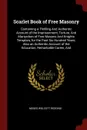 Scarlet Book of Free Masonry. Containing a Thrilling And Authentic Account of the Imprisonment, Torture, And Martyrdom of Free Masons And Knights Templars, for the Past Six Hundred Years; Also an Authentic Account of the Education, Remarkable Care... - Moses Wolcott Redding
