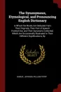 The Synonymous, Etymological, and Pronouncing English Dictionary. In Which the Words Are Deduced From Their Originals, Their Part of Speech Pointed Out, and Their Synonyms Collected, Which Are Occasionally Illustrated in Their Different Significat... - Samuel Johnson, William Perry