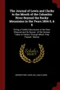 The Journal of Lewis and Clarke to the Mouth of the Columbia River Beyond the Rocky Mountains in the Years 1804-5, & 6. Giving a Faithful Description of the River Missouri and Its Source - of the Various Tribes of Indians Through Which They Passed... - Meriwether Lewis, William Clarke