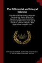 The Differential and Integral Calculus. Containing Differentiation, Integration, Development, Series, Differential Equations, Differences, Summation, Equations of Differences, Calculus of Variations, Definite Integrals,--With Applications to Algeb... - Augustus De Morgan
