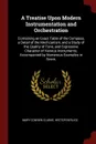 A Treatise Upon Modern Instrumentation and Orchestration. Containing an Exact Table of the Compass, a Detail of the Mechcanism, and a Study of the Quality of Tone, and Expressive Character of Various Instruments; Accompanied by Numerous Examples i... - Mary Cowden Clarke, Hector Berlioz