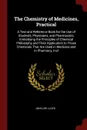 The Chemistry of Medicines, Practical. A Text and Reference Book for the Use of Students, Physicians, and Pharmacists, Embodying the Principles of Chemical Philosophy and Their Application to Those Chemicals That Are Used in Medicine and in Pharma... - John Uri Lloyd