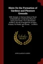 Hints On the Formation of Gardens and Pleasure Grounds. With Designs, in Various Styles of Rural Embellishment: Comprising Plans for Laying Out Flower, Fruit, and Kitchen Gardens, and the Arrangement of Glass-Houses, Hot Walls, and Stoves ... to W... - John Claudius Loudon