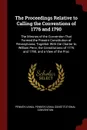 The Proceedings Relative to Calling the Conventions of 1776 and 1790. The Minutes of the Convention That Formed the Present Constitution of Pennsylvania, Together With the Charter to William Penn, the Constitutions of 1776 and 1790, and a View of ... - Pennsylvania, Pennsylvania Constitutional Convention