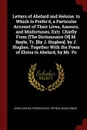 Letters of Abelard and Heloise. to Which Is Prefix'd, a Particular Account of Their Lives, Amours, and Misfortunes, Extr. Chiefly From .The Dictionnaire Of. M. Bayle, Tr. .By J. Hughes.. by J. Hughes. Together With the Poem of Eloisa to Abelard, b... - John Hughes, Pierre Bayle, Petrus Abaelardus