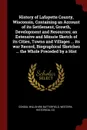 History of Lafayette County, Wisconsin, Containing an Account of its Settlement, Growth, Development and Resources; an Extensive and Minute Sketch of its Cities, Towns and Villages ... its war Record, Biographical Sketches ... the Whole Preceded b... - Consul Willshire Butterfield, Western Historical Co