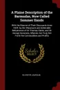 A Plaine Description of the Barmudas, Now Called Sommer Ilands. With the Manner of Their Discouerie Anno 1609. by the Shipwrack and Admirable Deliuerance of Sir Thomas Gates, and Sir George Sommers, Wherein Are Truly Set Forth the Commodities and ... - Silvester Jourdain