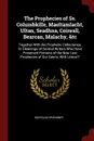 The Prophecies of Ss. Columbkille, Maeltamlacht, Ultan, Seadhna, Coireall, Bearcan, Malachy, &tc. Together With the Prophetic Collectanea, Or Gleanings of Several Writers Who Have Preserved Portions of the Now Lost Prophecies of Our Saints, With L... - Nicholas O'Kearney