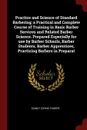 Practice and Science of Standard Barbering; a Practical and Complete Course of Training in Basic Barber Services and Related Barber Science. Prepared Especially for use by Barber Schools, Barber Students, Barber Apprentices, Practicing Barbers in ... - Sidney Coyne Thorpe